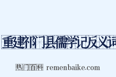 重建祁门县儒学记反义词是什么意思的图片